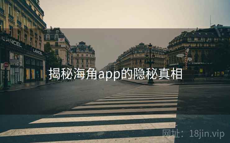 揭秘海角app的隐秘真相