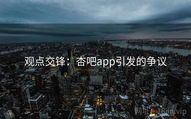 观点交锋：杏吧app引发的争议