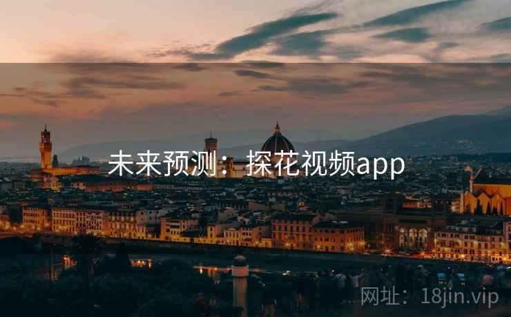 未来预测：探花视频app
