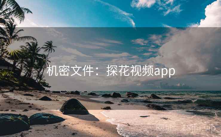 机密文件:探花视频app 机密文件:探花视频app
