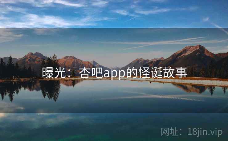 曝光：杏吧app的怪诞故事
